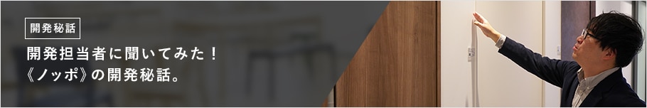 開発担当者に聞いてみた! 《ノッポ》の開発秘話。