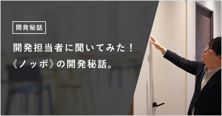 開発担当者に聞いてみた! 《ノッポ》の開発秘話。