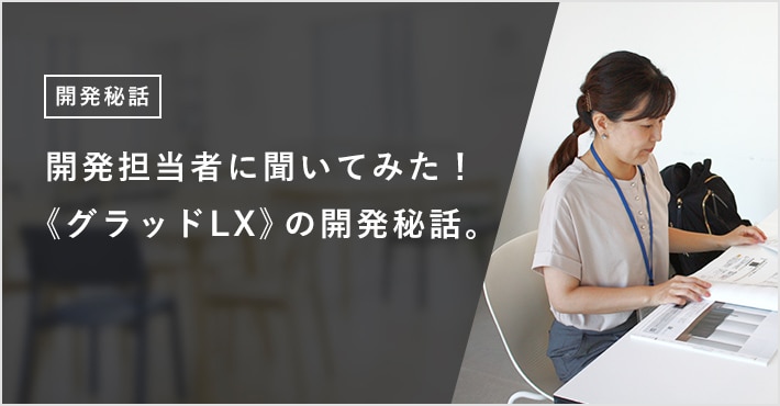 開発担当者に聞いてみた! 《グラッドLX》の開発秘話。