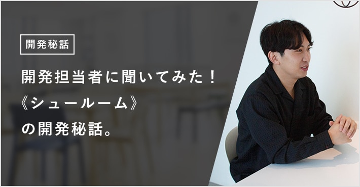 開発担当者に聞いてみた! 《シュールーム》の開発秘話。